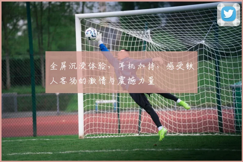 全屏沉浸体验，耳机加持，感受铁人客场的激情与震撼力量